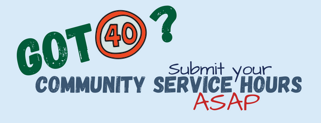 Please submit your 40 Community Service Hours ASAP
